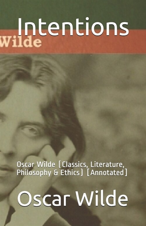 Intentions: Oscar Wilde (Classics, Literature, Philosophy & Ethics) [Annotated] (Paperback)