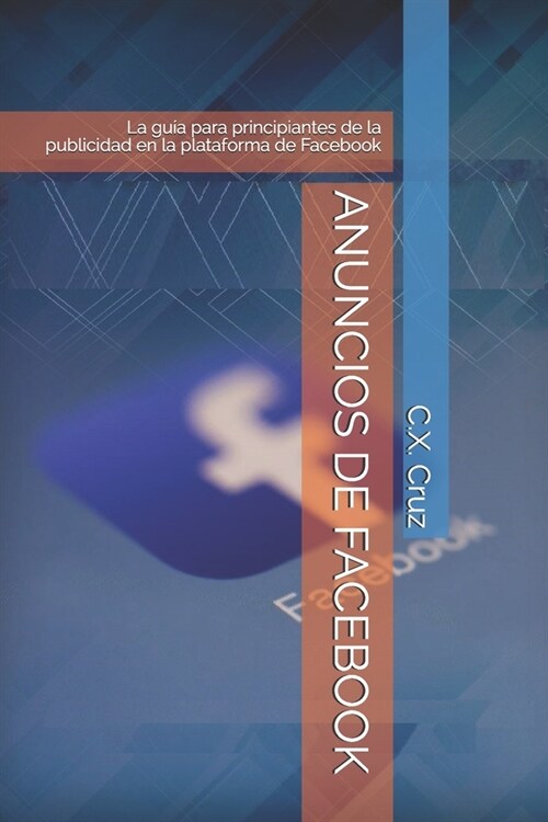 Anuncios de Facebook: La gu? para principiantes de la publicidad en la plataforma de Facebook (Paperback)