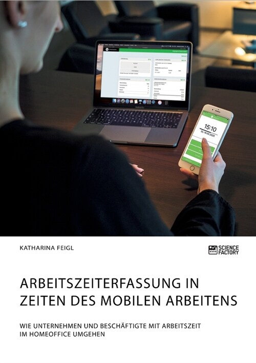 Arbeitszeiterfassung in Zeiten des mobilen Arbeitens. Wie Unternehmen und Besch?tigte mit Arbeitszeit im Homeoffice umgehen (Paperback)