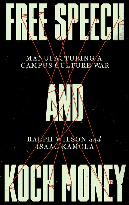 Free Speech and Koch Money : Manufacturing a Campus Culture War (Hardcover)