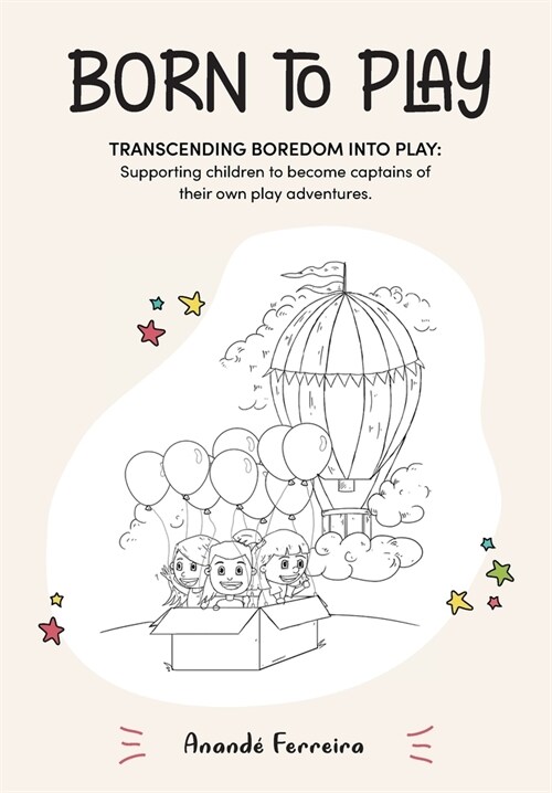 Born to Play: Transcending Boredom into Play: Supporting children to become captains of their own play adventures. (Paperback)