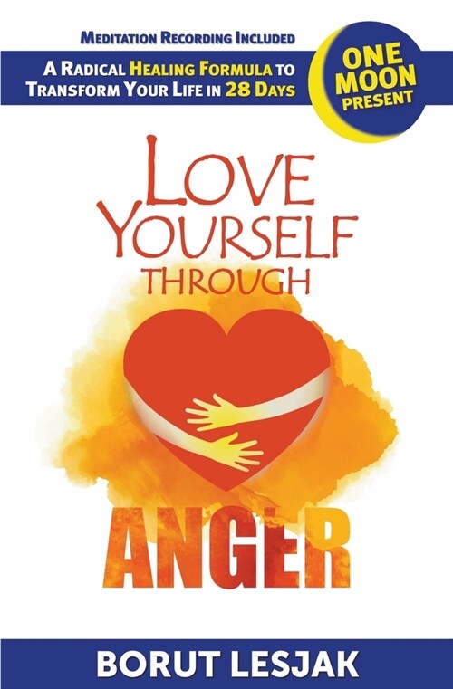 Love Yourself Through Anger: One Moon Present, A Radical Healing Formula to Transform Your Life in 28 Days (Paperback)