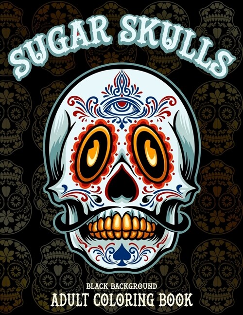 Sugar Skulls Adult Coloring Book, Black Background: 50 Designs Inspired by D? de Los Muertos Skull Day of the Dead Patterns for Anti-Stress and Relax (Paperback)