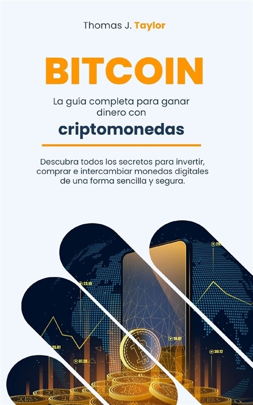 Bitcoin: La gu? completa para ganar dinero con criptomonedas Descubra todos los secretos para invertir, comprar e intercambiar (Paperback)