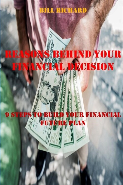 Reasons Behind Your Financial Decision: 9 Steps to Build Your Financial Future Plan (Paperback)