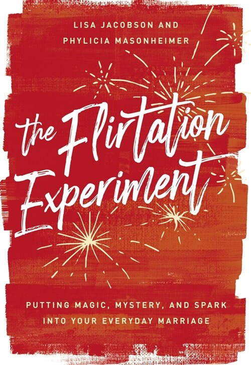 The Flirtation Experiment: Putting Magic, Mystery, and Spark Into Your Everyday Marriage (Hardcover)