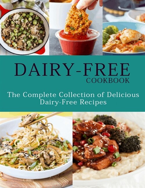 Dairy-Free Cookbook: The Complete Collection Of Delicious Dairy-Free Recipes (Paperback)