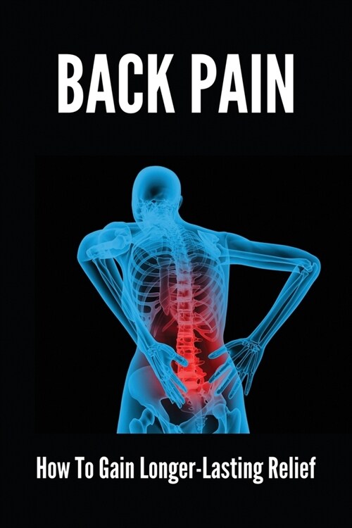 Back Pain: How To Gain Longer-Lasting Relief: How To Treat Low Back Pain In Pregnancy (Paperback)