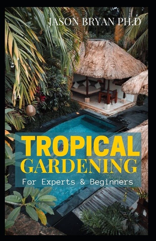 Tropical Gardening for Experts & Beginners: Complete Guide To Starting A Tropical Garden From Having A Creative Landscape to Maturity (Paperback)