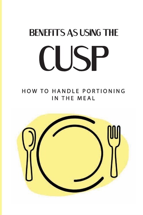 Benefits As Using The CUSP: How To Handle Portioning In The Meal: Learn About Cusp (Paperback)