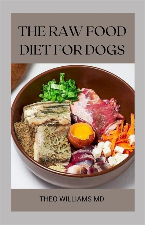 The Raw Food Diet for Dogs: The Effective Guide To Making Feeding Easy For Your Dogs And Taking Natural Food & Nutrition (Paperback)
