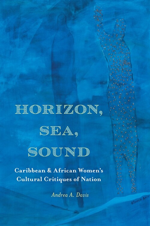 Horizon, Sea, Sound: Caribbean and African Womens Cultural Critiques of Nation (Hardcover)