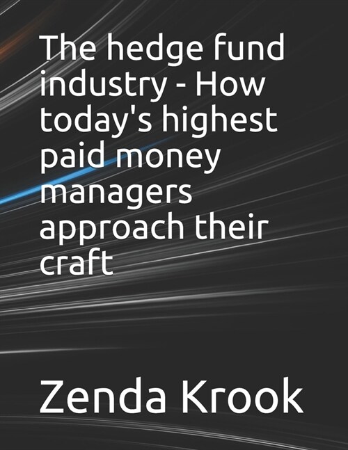 The hedge fund industry - How todays highest paid money managers approach their craft (Paperback)