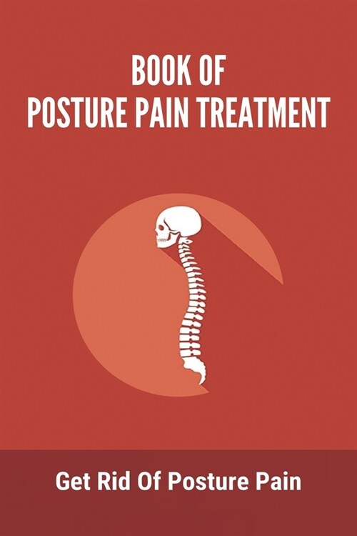 Book Of Posture Pain Treatment: Get Rid Of Posture Pain: Shoulder Muscle Pain Treatment (Paperback)
