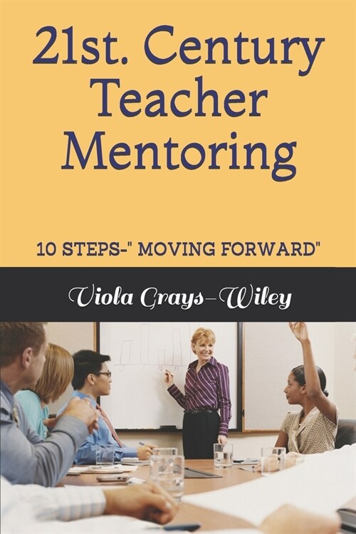 21st. Century Teacher Mentoring: 10 Steps- Moving Forward (Paperback)