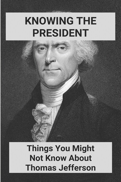 Knowing The President: Things You Might Not Know About Thomas Jefferson: Founding Fathers Documents (Paperback)