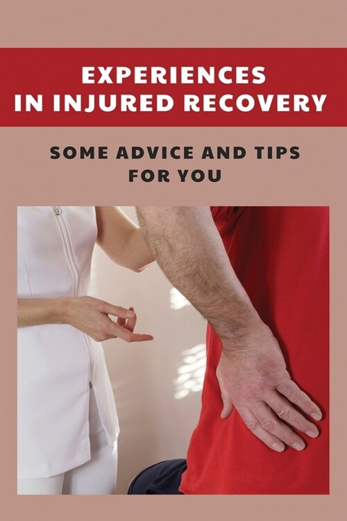 Experiences In Injured Recovery: Some Advice And Tips For You: Recovering From Injury (Paperback)