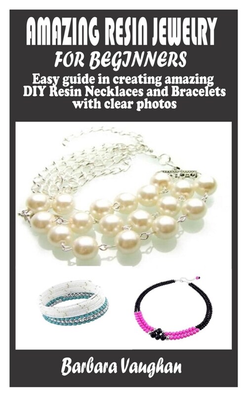 Amazing Resin Jewelry for Beginners: Easy guide in creating amazing DIY Resin Necklaces and Bracelets with clear photos (Paperback)