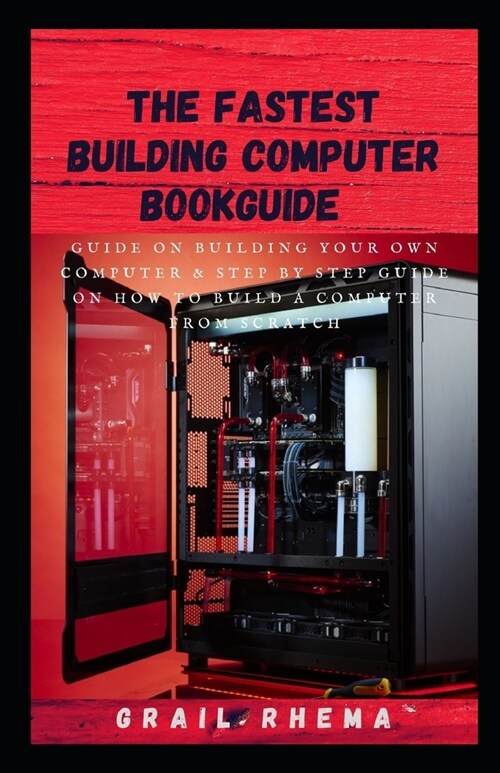 The Fastest Building Computer BookGuide: Guide On Building Your Own Computer & Step by Step Guide on How to Build A Computer From Scratch (Paperback)