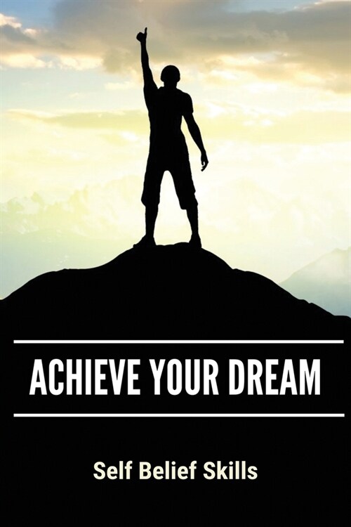 Achieve Your Dream: Self Belief Skills: How To Achieve Your Dream Body (Paperback)