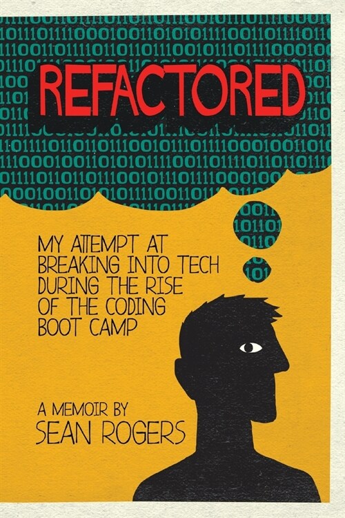 Refactored: My Attempt at Breaking into Tech During the Rise of the Coding Boot Camp (Paperback)