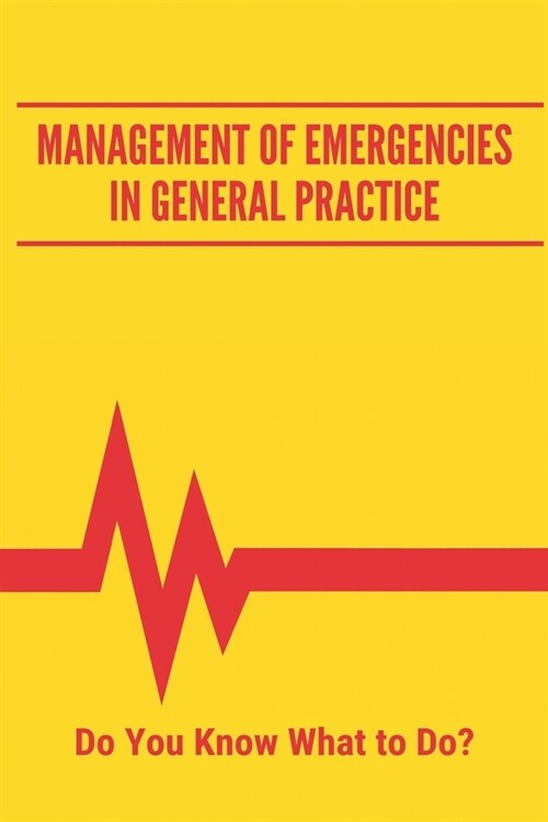 Management Of Emergencies In General Practice: Do You Know What to Do?: First Aid Pocket Guide Information (Paperback)