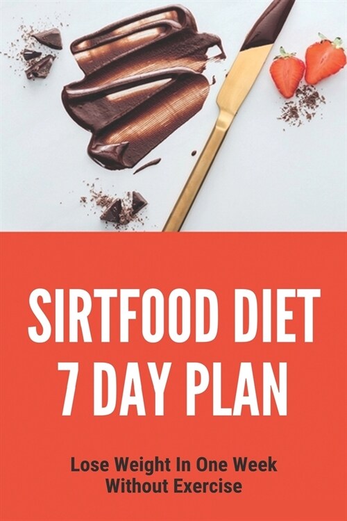 Sirtfood Diet 7 Day Plan: Lose Weight In One Week Without Exercise: Comprehensive List Of Sirt Foods (Paperback)