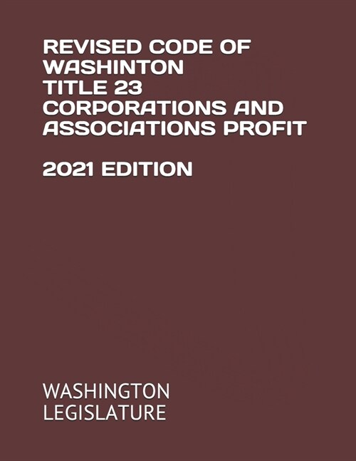 Revised Code of Washinton Title 23 Corporations and Associations Profit 2021 Edition (Paperback)