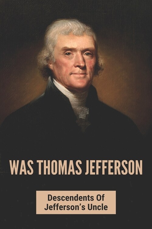 Was Thomas Jefferson: Descendents Of Jeffersons Uncle: Thomas Jefferson Biography (Paperback)