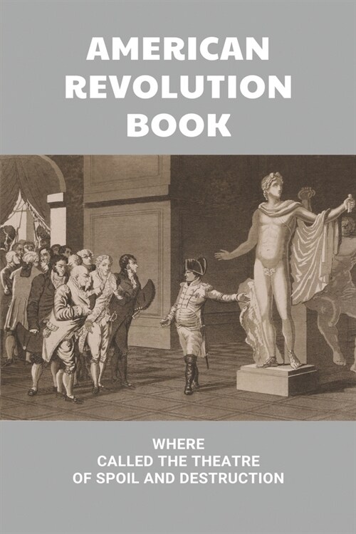 American Revolution Book: Where Called The Theatre Of Spoil And Destruction American Revolution Causes (Paperback)