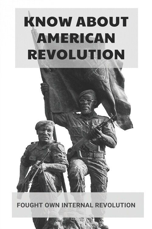 Know About American Revolution: Fought Own Internal Revolution: American Sons Of The Revolution (Paperback)
