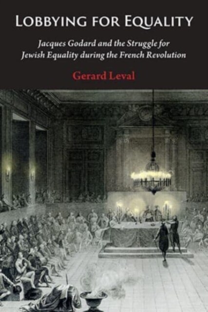 Lobbying for Equality: Jacques Godard and the Struggle for Jewish Equality During the French Revolution (Hardcover)