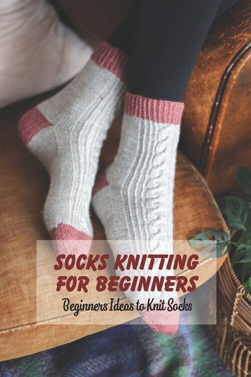 Socks Knitting For Beginners: Beginners Ideas to Knit Socks: Socks Ideas To Knit (Paperback)