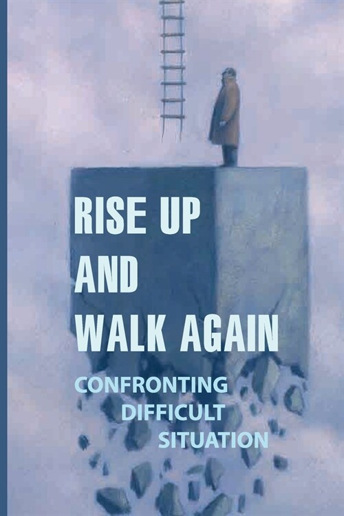 Rise Up And Walk Again: Confronting Difficult Situation: Inspiring Story For Healing (Paperback)