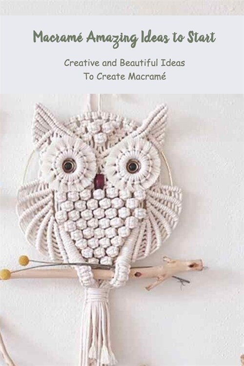Macram?Amazing Ideas to Start: Creative and Beautiful Ideas To Create Macram?Macram?Beginner Projects (Paperback)
