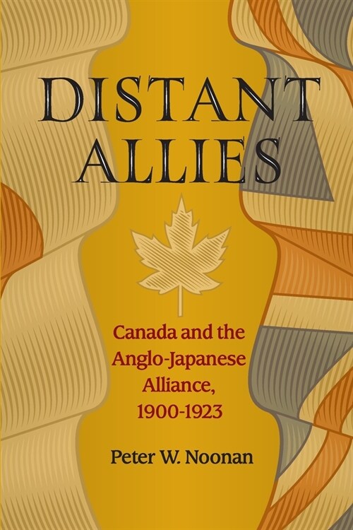 Distant Allies: Canada and the Anglo - Japanese Alliance, 1900 - 1923 (Paperback)