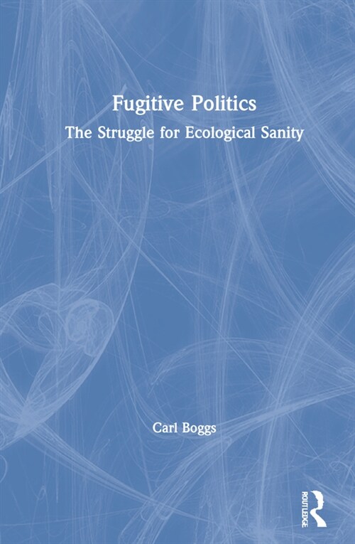 Fugitive Politics : The Struggle for Ecological Sanity (Hardcover)