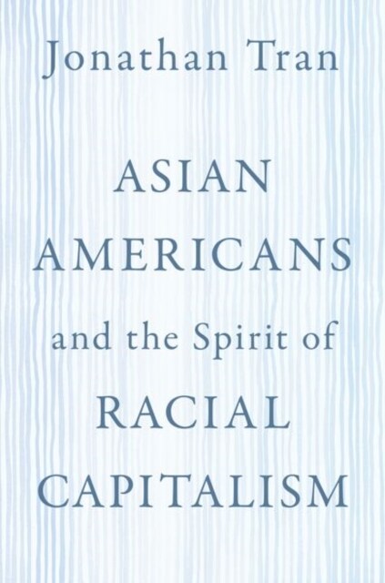 Asian Americans and the Spirit of Racial Capitalism (Hardcover)