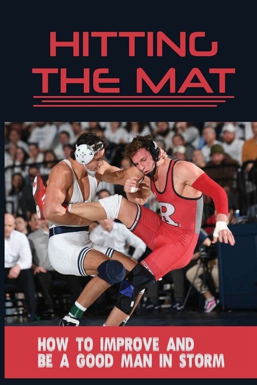 Hitting the Mat: How To Improve And Be A Good Man In Storm: Sport Books (Paperback)