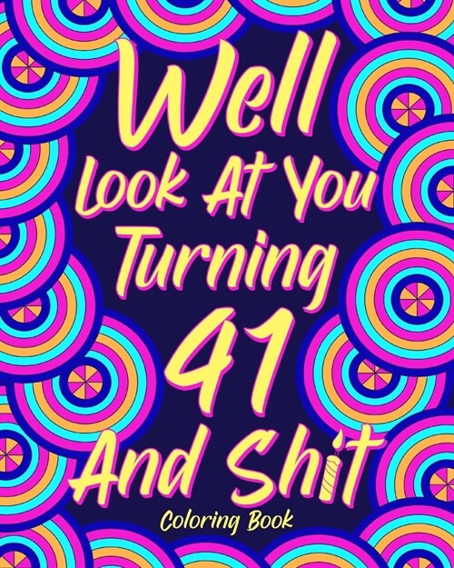 Well Look at You Turning 41 and Shit: Coloring Book for Adults, 41st Birthday Gift for Her, Birthday Quotes Coloring (Paperback)