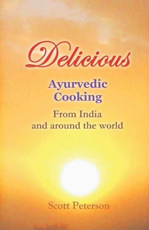 Delicious Ayurvedic Cooking: From India and Around the World (Paperback)