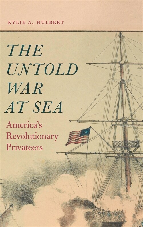 Untold War at Sea: Americas Revolutionary Privateers (Hardcover)