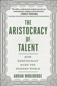 The Aristocracy of Talent: How Meritocracy Made the Modern World (Hardcover)