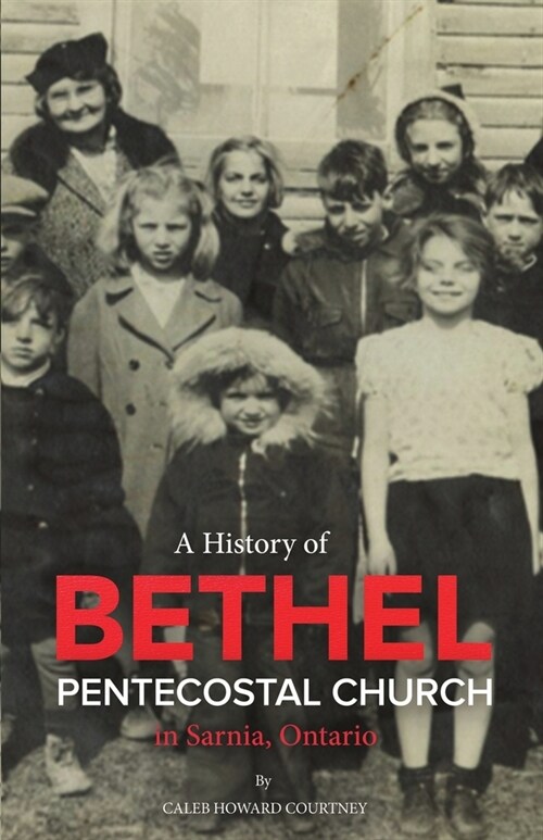 A History of Bethel Pentecostal Church in Sarnia, Ontario (Paperback)