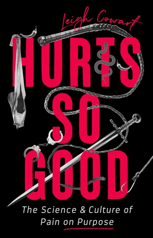 Hurts So Good: The Science and Culture of Pain on Purpose (Hardcover)