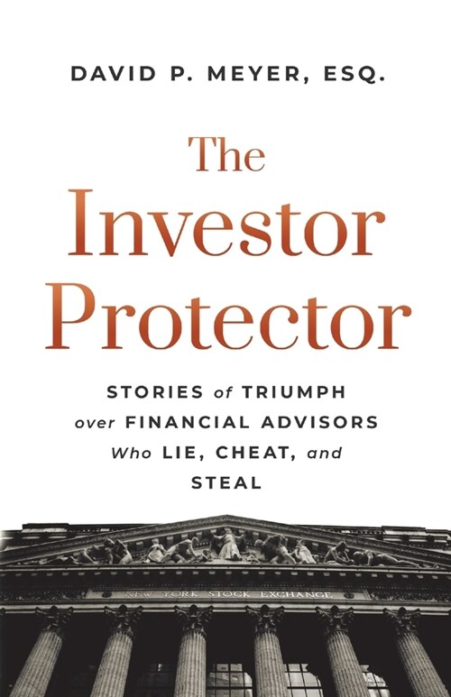 The Investor Protector: Stories of Triumph over Financial Advisors Who Lie, Cheat, and Steal (Paperback)
