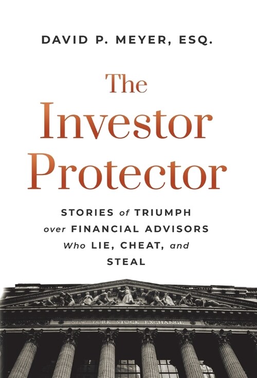 The Investor Protector: Stories of Triumph over Financial Advisors Who Lie, Cheat, and Steal (Hardcover)