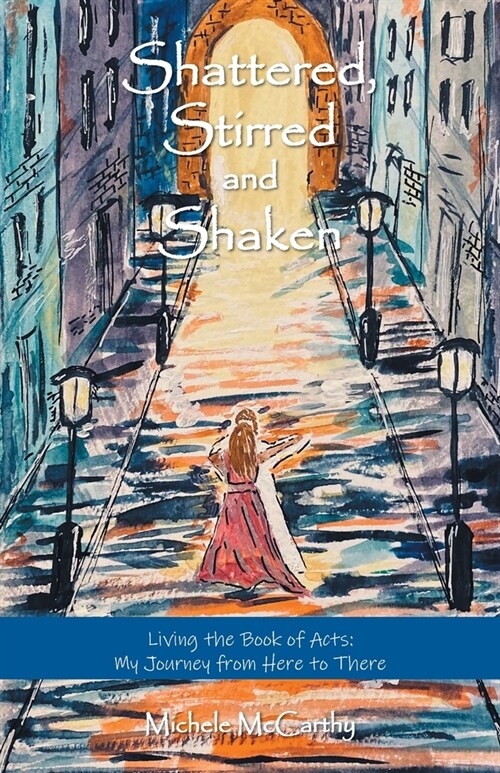 Shattered, Stirred and Shaken: Living the Book of Acts: My Journey from Here to There (Paperback)
