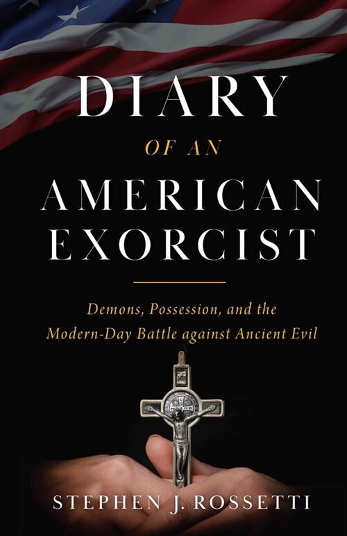 The Diary of an American Exorcist: Demons, Possession, and the Modern-Day Battle Against Ancient Evil (Hardcover)