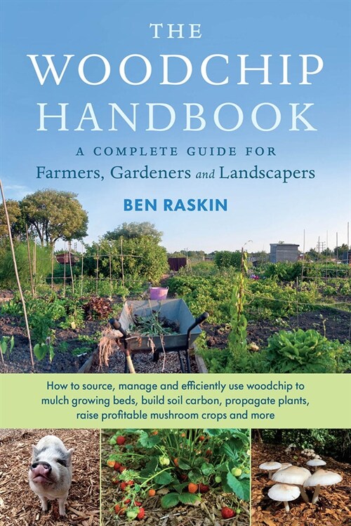 The Woodchip Handbook: A Complete Guide for Farmers, Gardeners and Landscapers (Paperback)